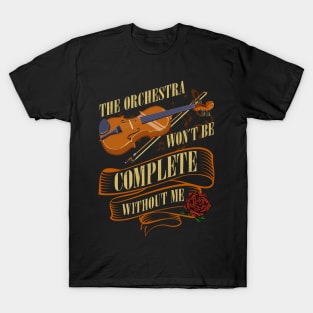 The Orchestra wont be complete without me Violin T-Shirt